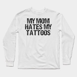 My Mom Hates My Tattoos Distressed Long Sleeve T-Shirt